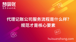 代理記賬公司服務(wù)流程是什么樣？規(guī)范才是核心要素